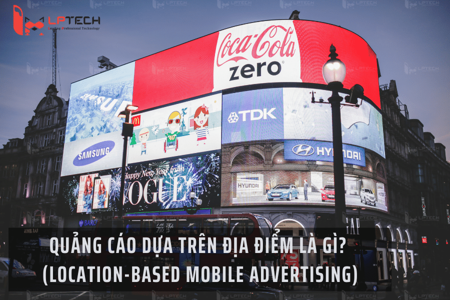 Quảng cáo dựa trên địa điểm (Location-Based Mobile Advertising) là gì?