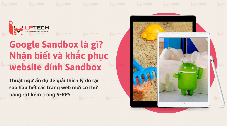 Google Sandbox là gì? Nhận biết và khắc phục website dính Sandbox