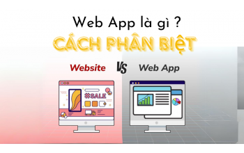 Web app là gì? Cách phân biệt web app với website truyền thống