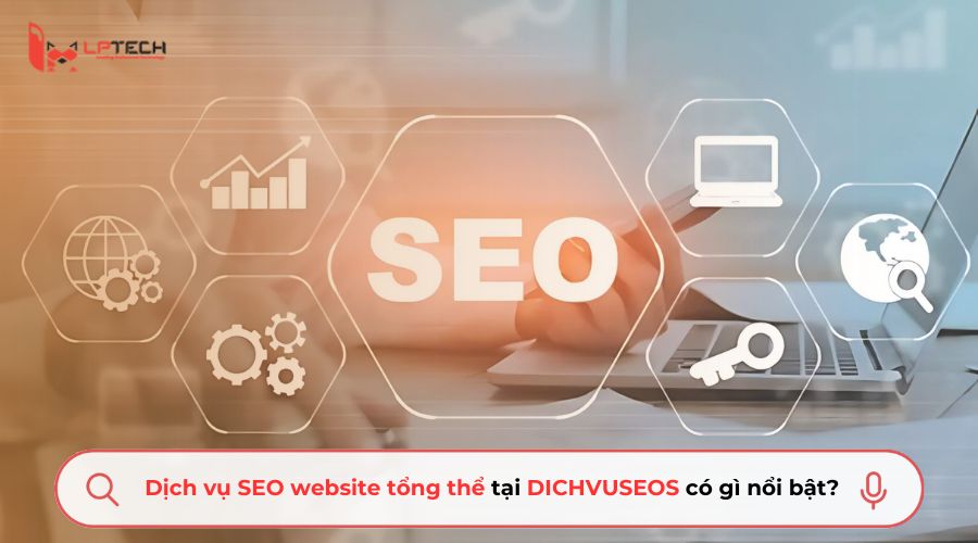 Dịch vụ SEO website tổng thể tại DICHVUSEOS có gì nổi bật?