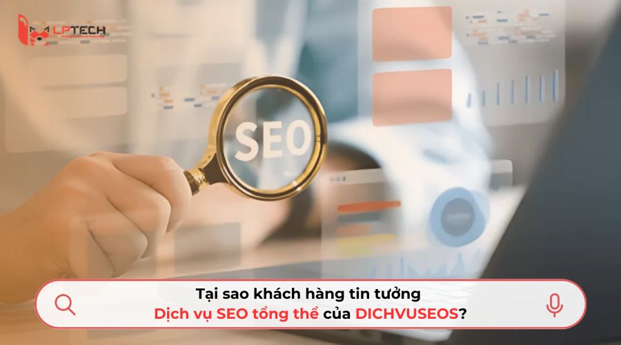 Tại sao khách hàng tin tưởng dịch vụ SEO tổng thể của DICHVUSEOS?