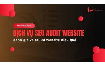 Dịch vụ SEO Audit: đánh giá và tối ưu website hiệu quả