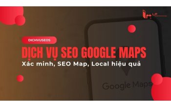 Dịch vụ SEO Google Maps: Xác minh, SEO Map, Local hiệu quả