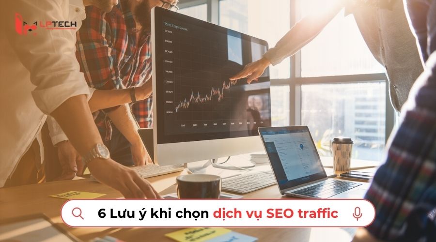 Lưu ý phải biết khi chọn dịch vụ SEO Traffic