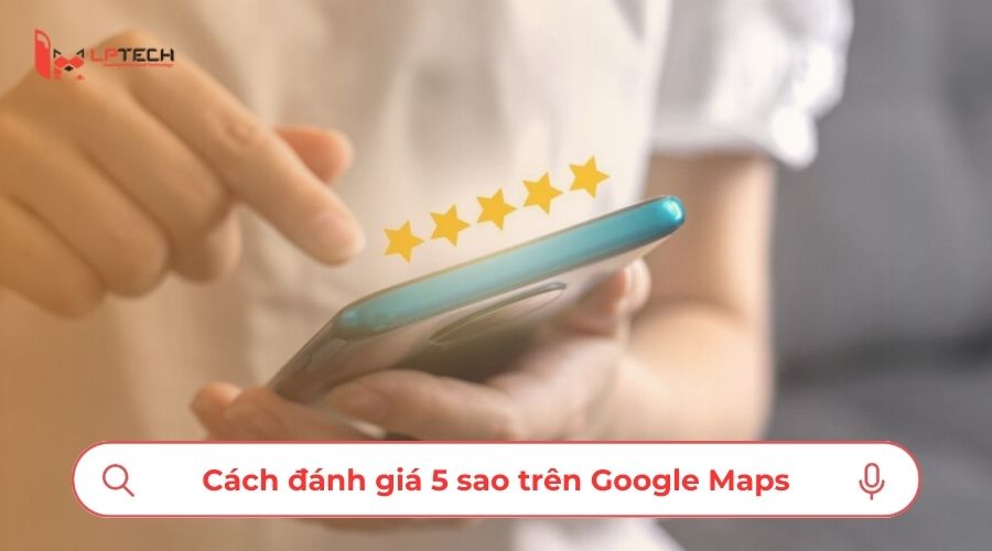 Cách đánh giá 5 sao trên Google Maps